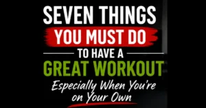 Seven Things You Must Do To Have A Great Workout